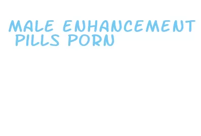 male enhancement pills porn