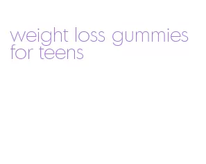 weight loss gummies for teens