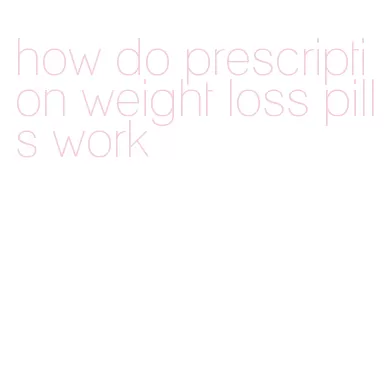 how do prescription weight loss pills work