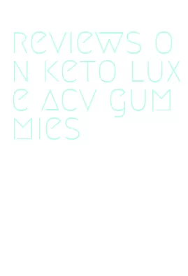reviews on keto luxe acv gummies