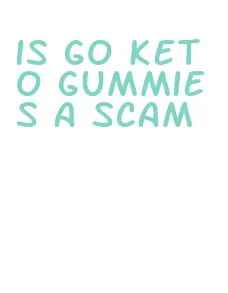 is go keto gummies a scam