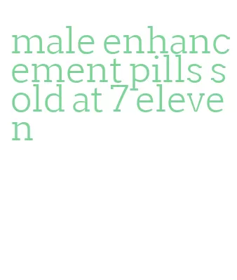 male enhancement pills sold at 7 eleven