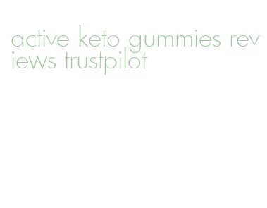 active keto gummies reviews trustpilot