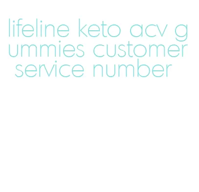 lifeline keto acv gummies customer service number