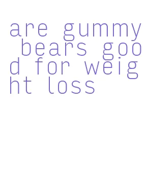 are gummy bears good for weight loss