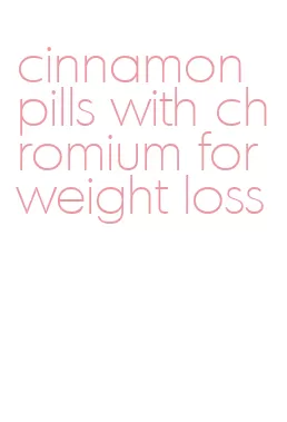 cinnamon pills with chromium for weight loss