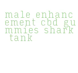 male enhancement cbd gummies shark tank