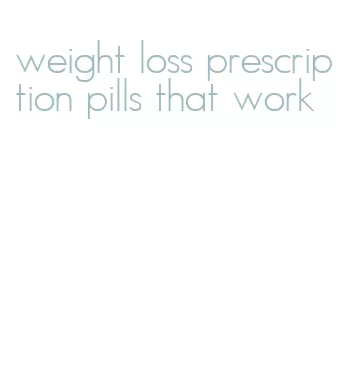 weight loss prescription pills that work