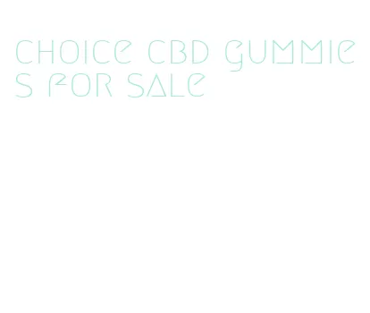 choice cbd gummies for sale