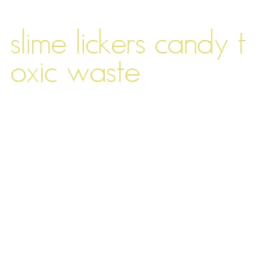 slime lickers candy toxic waste