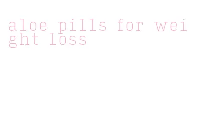 aloe pills for weight loss