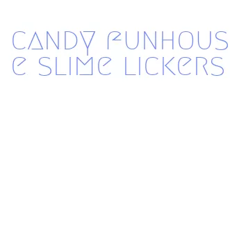 candy funhouse slime lickers