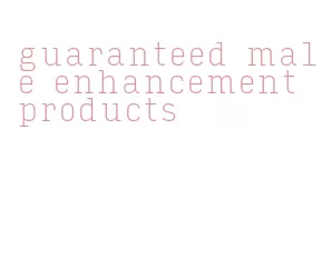 guaranteed male enhancement products