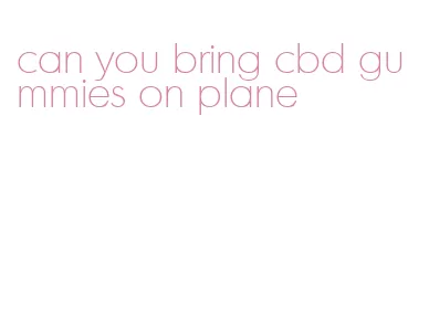 can you bring cbd gummies on plane