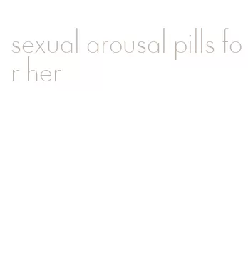 sexual arousal pills for her