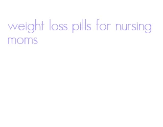 weight loss pills for nursing moms