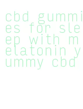cbd gummies for sleep with melatonin yummy cbd