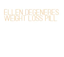 ellen degeneres weight loss pill