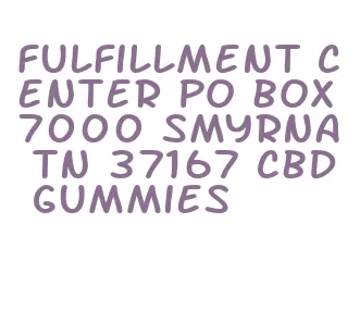fulfillment center po box 7000 smyrna tn 37167 cbd gummies