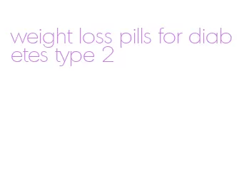 weight loss pills for diabetes type 2