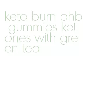 keto burn bhb gummies ketones with green tea