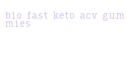 bio fast keto acv gummies