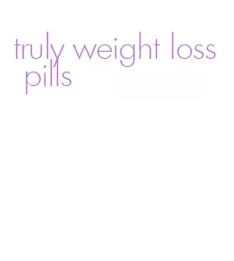 truly weight loss pills