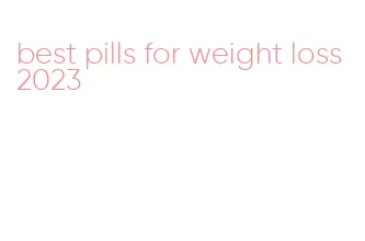 best pills for weight loss 2023
