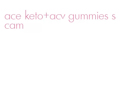 ace keto+acv gummies scam