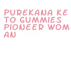 purekana keto gummies pioneer woman