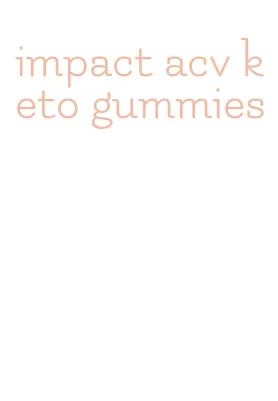 impact acv keto gummies