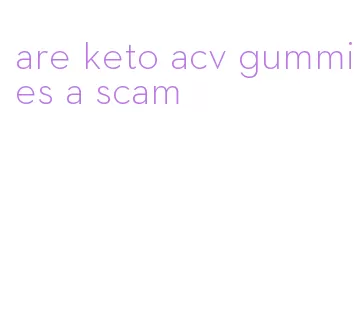 are keto acv gummies a scam