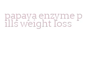 papaya enzyme pills weight loss