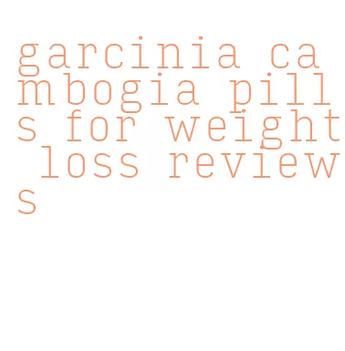 garcinia cambogia pills for weight loss reviews