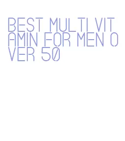 best multi vitamin for men over 50