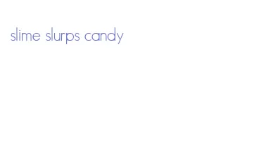 slime slurps candy