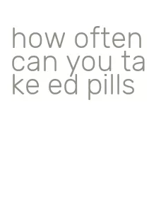 how often can you take ed pills