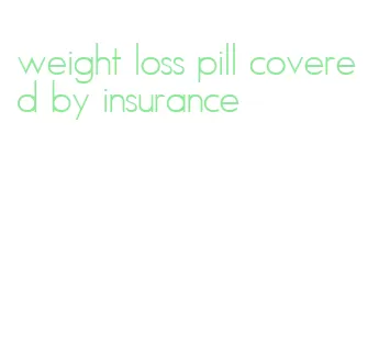 weight loss pill covered by insurance
