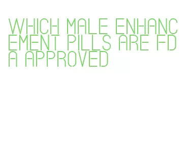 which male enhancement pills are fda approved