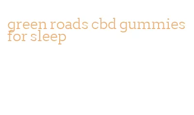 green roads cbd gummies for sleep