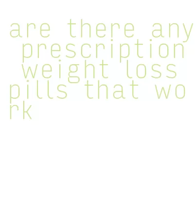 are there any prescription weight loss pills that work