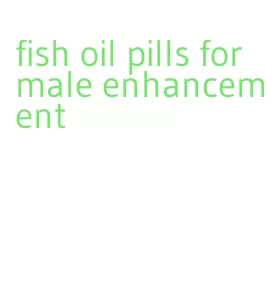 fish oil pills for male enhancement