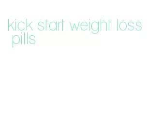 kick start weight loss pills