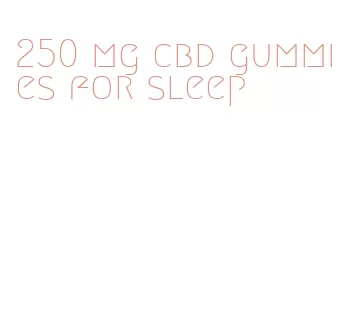 250 mg cbd gummies for sleep