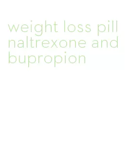 weight loss pill naltrexone and bupropion