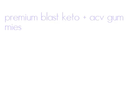 premium blast keto + acv gummies