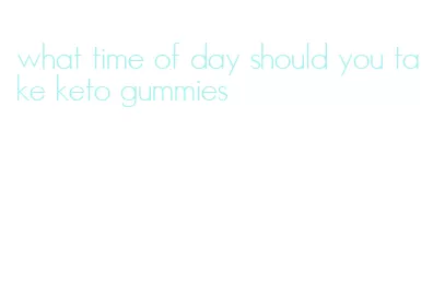 what time of day should you take keto gummies