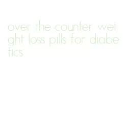 over the counter weight loss pills for diabetics