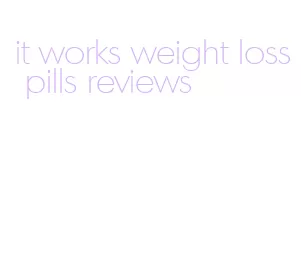 it works weight loss pills reviews