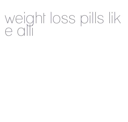 weight loss pills like alli